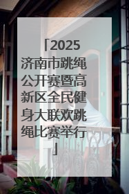 2025济南市跳绳公开赛暨高新区全民健身大联欢跳绳比赛举行