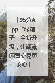 95分App“绿箱子”全新升级，让潮流闲置交易更安心