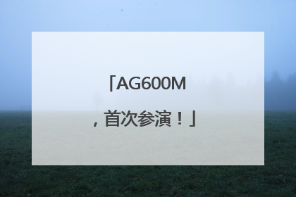 AG600M，首次参演！