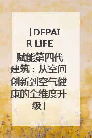 DEPAIR LIFE 赋能第四代建筑：从空间创新到空气健康的全维度升级