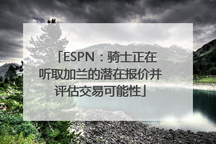 ESPN：骑士正在听取加兰的潜在报价并评估交易可能性