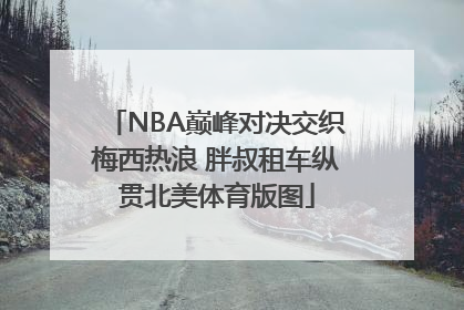 NBA巅峰对决交织梅西热浪 胖叔租车纵贯北美体育版图